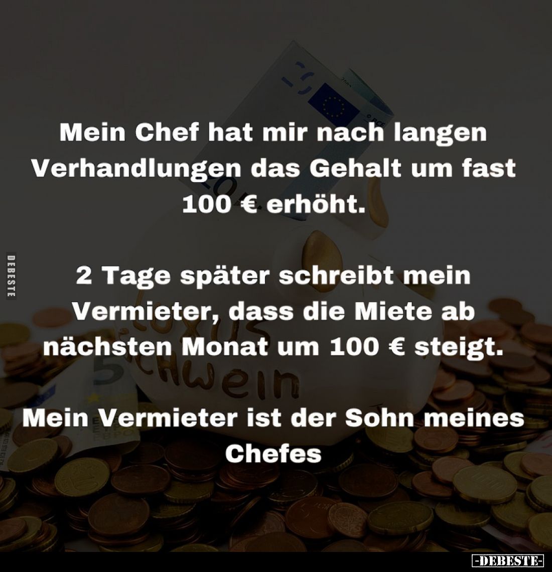Mein Chef hat mir nach langen Verhandlungen das Gehalt um fast 100 € erhöht.
2 Tage später schreibt mein Vermieter, dass die...