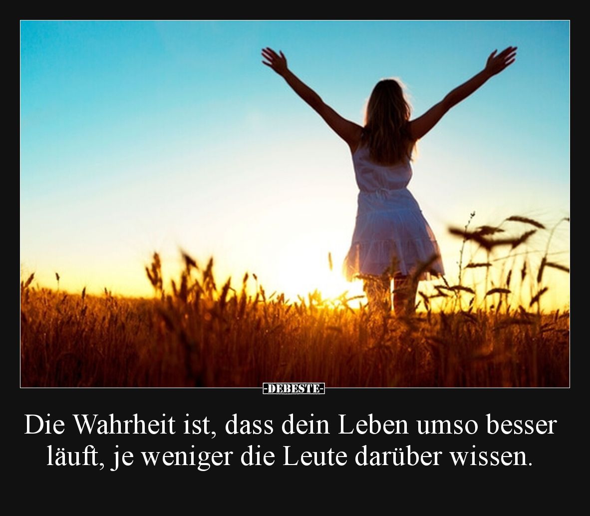 Die Wahrheit ist, dass dein Leben umso besser läuft, je weniger die Leute darüber wissen.