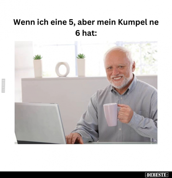 Wenn ich eine 5, aber mein Kumpel ne 6 hat.. - Lustige Bilder | DEBESTE.de