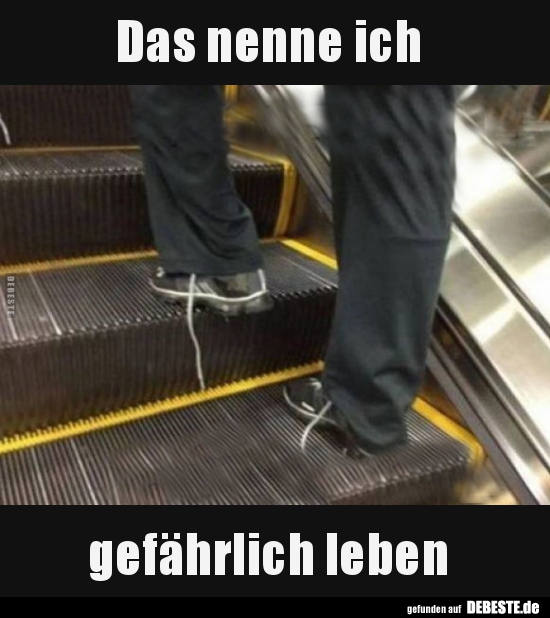 Das nenne ich gefährlich leben..