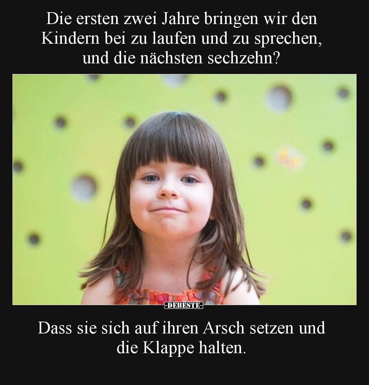 Die ersten zwei Jahre bringen wir den Kindern bei zu laufen und zu sprechen, und die nächsten sechzehn? Dass sie sich auf ihr...