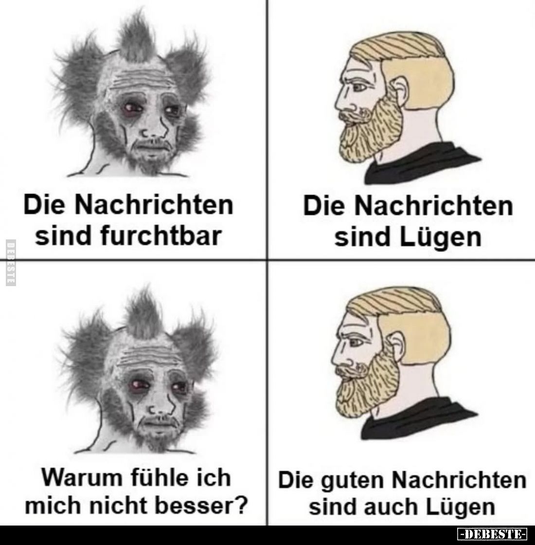Die Nachrichten sind furchtbar. -
Die Nachrichten sind Lügen. -
Warum fühle ich mich nicht besser?
-
Die guten Nachrichte...