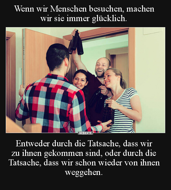 Wenn wir Menschen besuchen, machen wir sie immer glücklich... - Lustige Bilder | DEBESTE.de