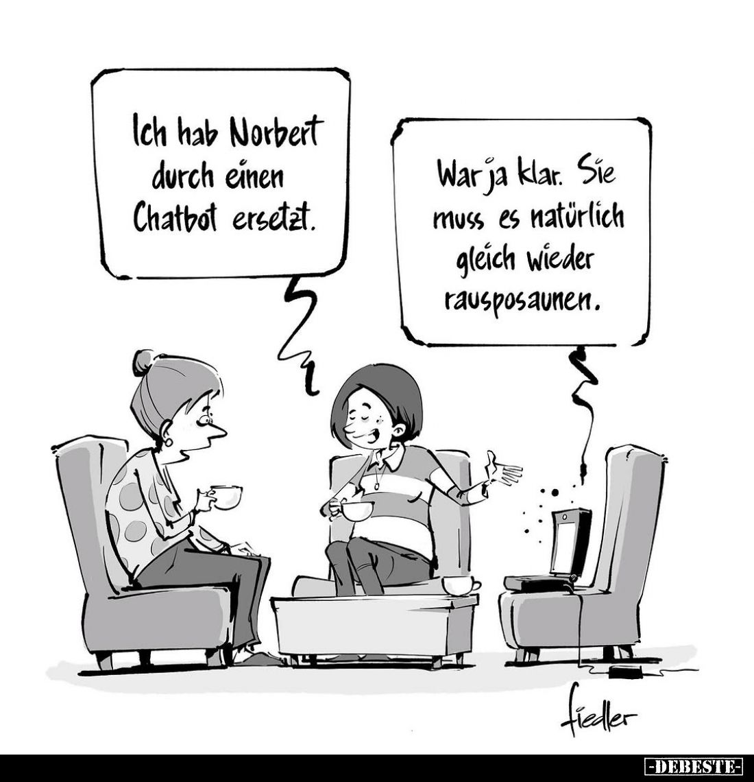 Ich hab Norbert durch einen Chatbot ersetzt. -
War ja klar. Sie muss es natürlich gleich wieder raus posaunen.