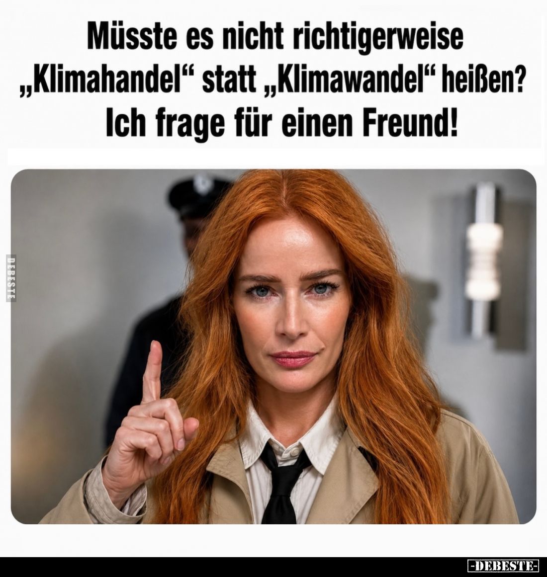 Müsste es nicht richtigerweise "Klimahandel" statt "Klimawandel" heißen? -
Ich frage für einen Freund!
