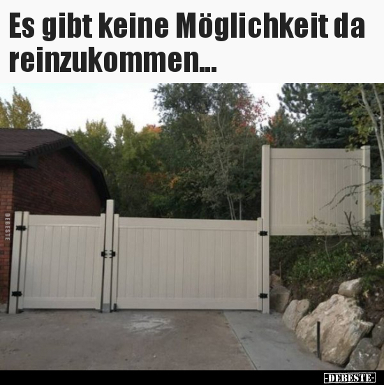 Es gibt keine Möglichkeit da reinzukommen...
