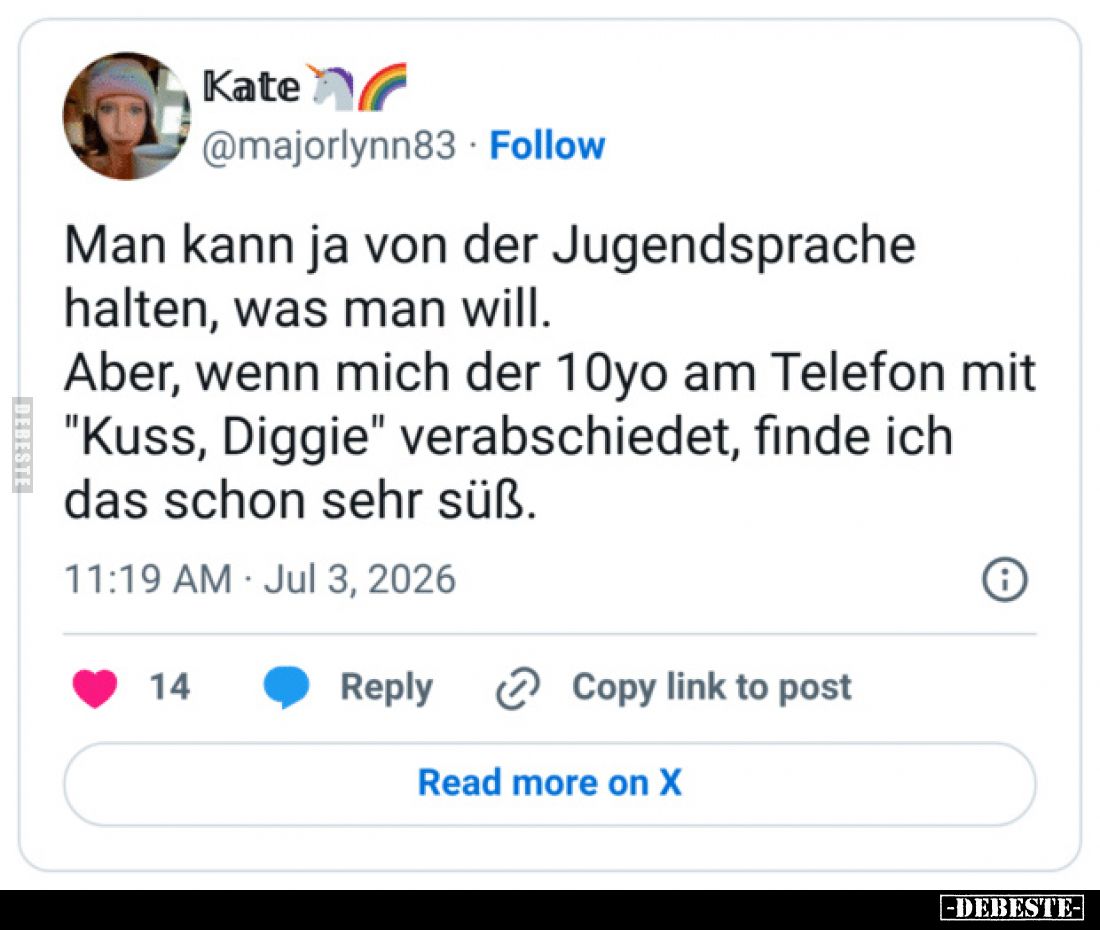 Man kann ja von der Jugendsprache halten, was man will.

Aber, wenn mich der 10yo am Telefon mit "Kuss, Diggie" v...