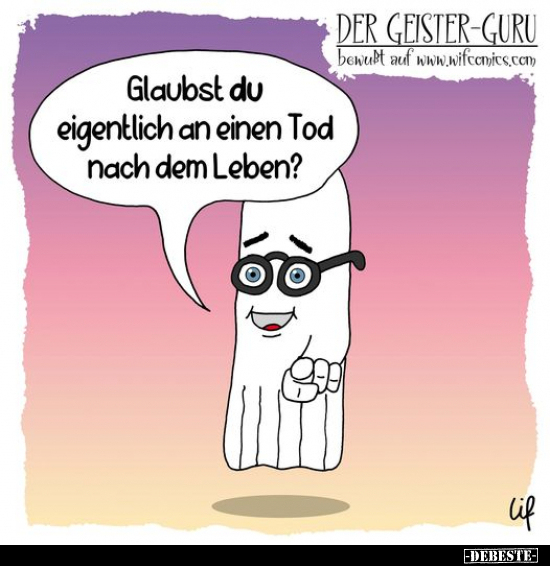 Glaubst du eigentlich an einen Tod nach dem Leben?.. - Lustige Bilder | DEBESTE.de