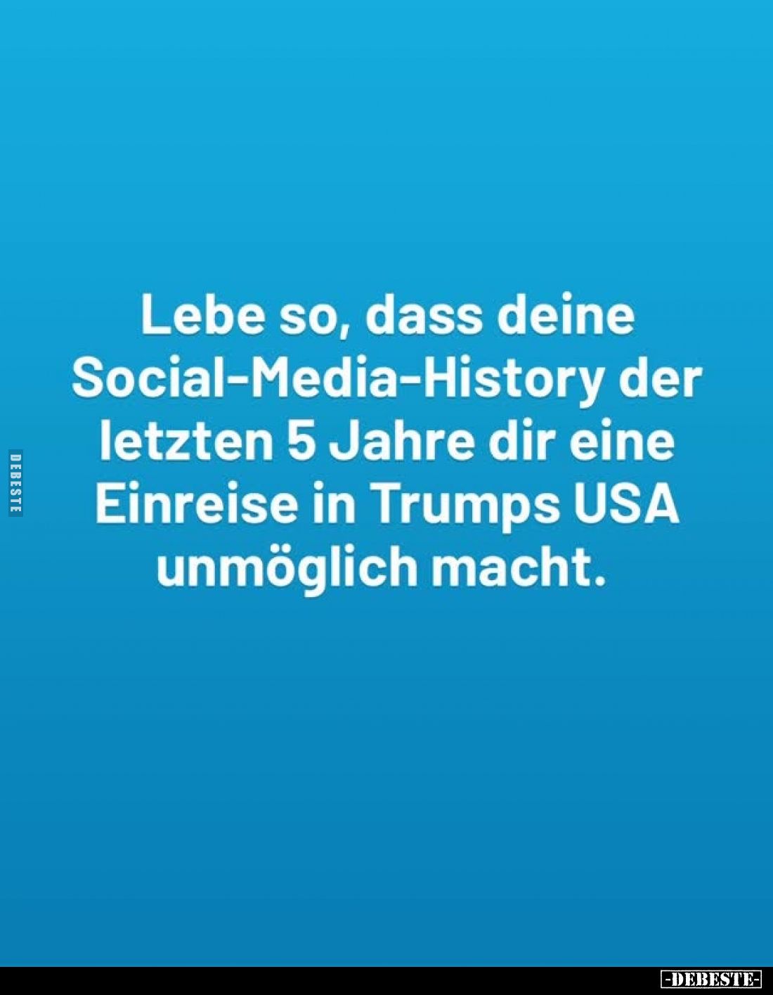 Lebe so, dass deine Social-Media-History der letzten 5 Jahre dir eine Einreise in Trumps USA unmöglich macht.