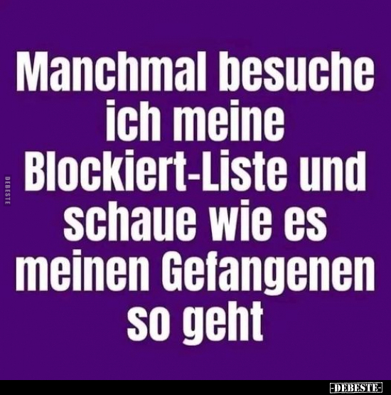 Manchmal besuche ich meine Blockiert-Liste und schaue wie.. - Lustige Bilder | DEBESTE.de