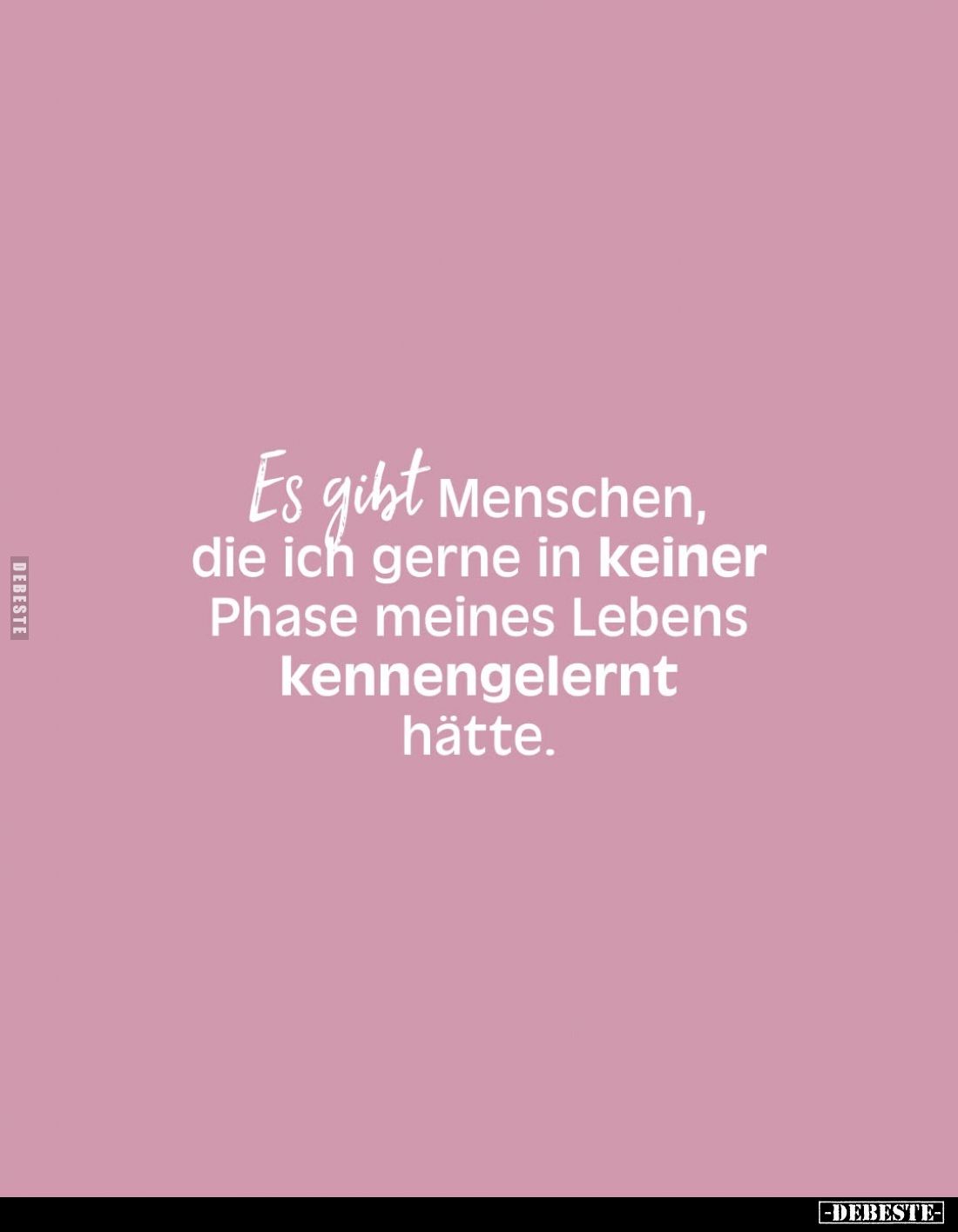 Es gibt Menschen, die ich gerne in keiner Phase meines Lebens kennengelernt hätte.