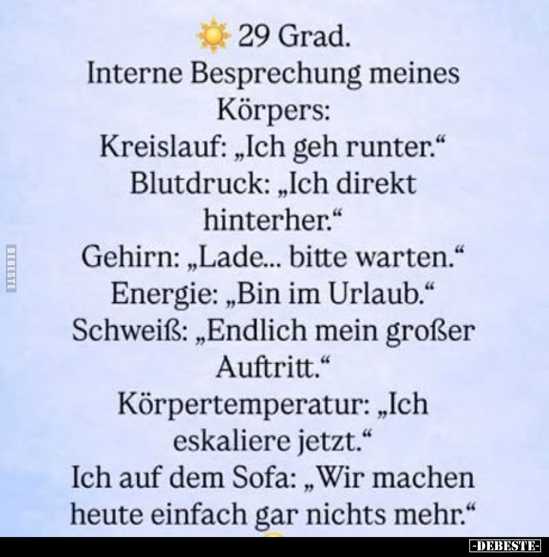 ☀️ 29 Grad.
Interne Besprechung meines Körpers:
Kreislauf: „Ich geh runter.“
Blutdruck: „Ich direkt hinterher.“
Gehirn: „...