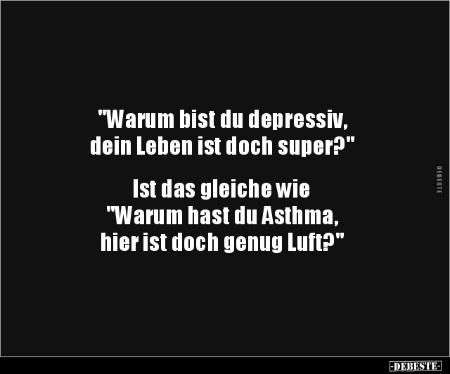 "Warum bist du depressiv, dein Leben ist doch.." - Lustige Bilder | DEBESTE.de