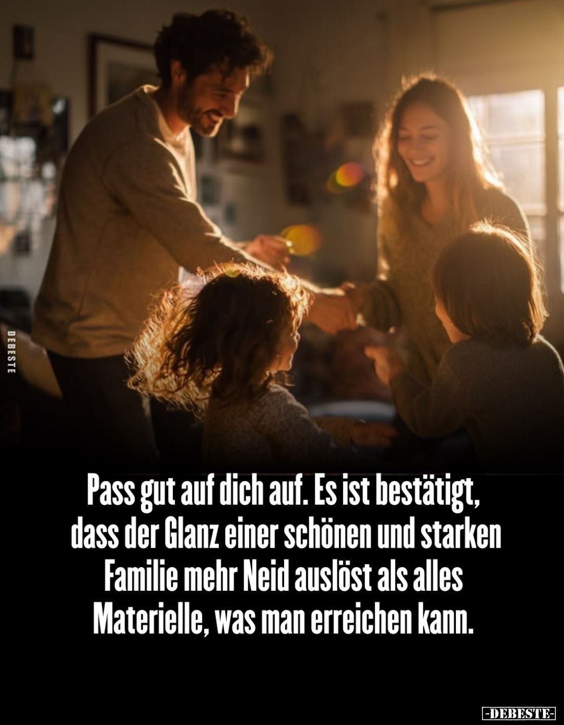 Pass gut auf dich auf. Es ist bestätigt, dass der Glanz einer schönen und starken Familie mehr Neid auslöst als alles Materie...