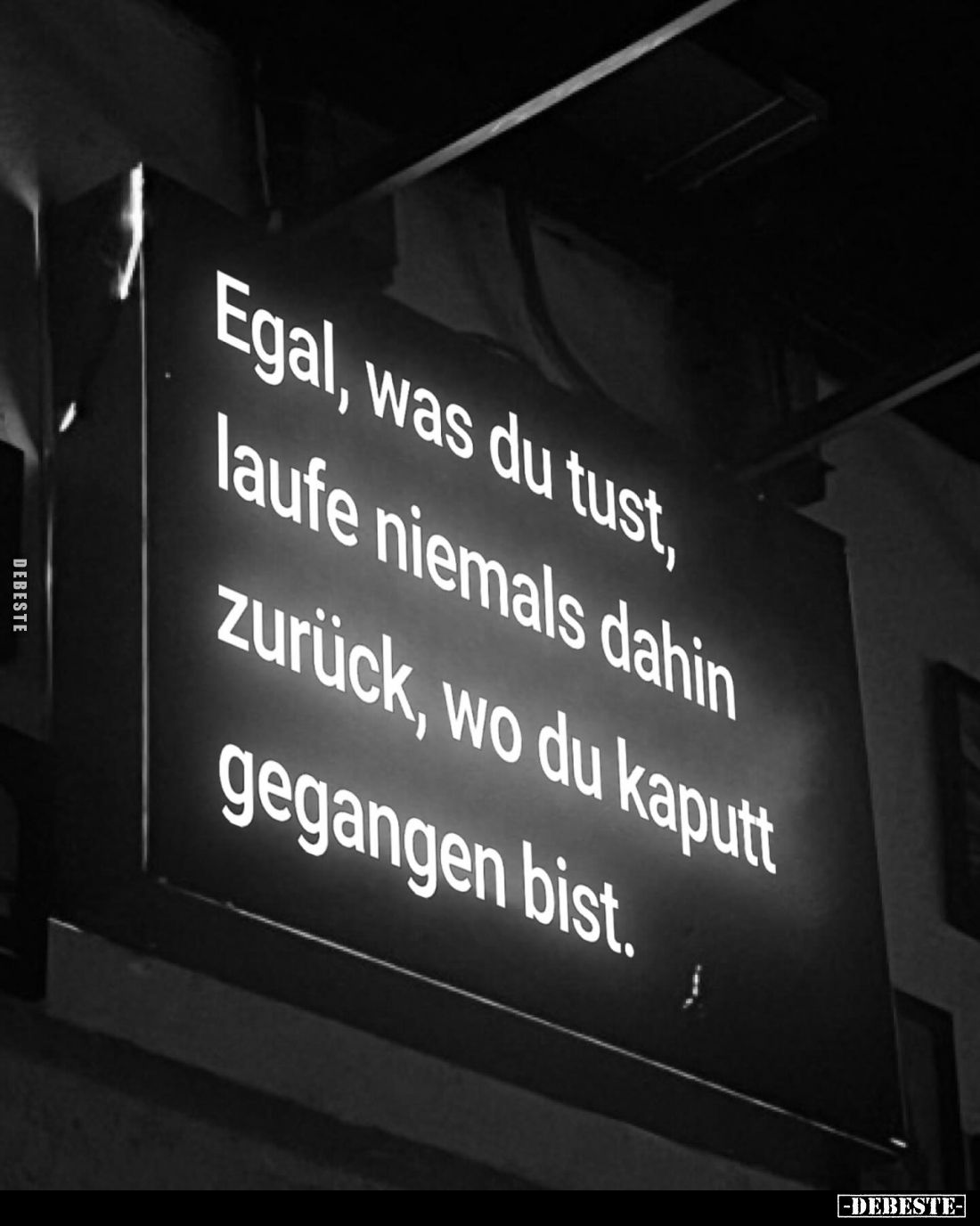 Egal, was du tust, laufe niemals dahin zurück, wo du kaputt gegangen bist.