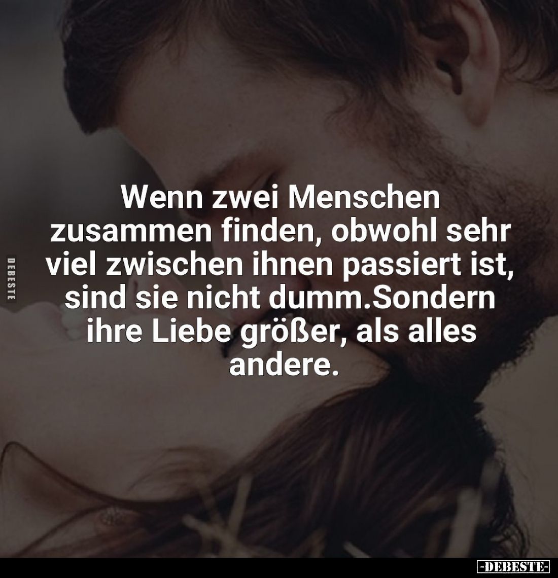 Wenn zwei Menschen zusammen finden, obwohl sehr viel zwischen ihnen passiert ist, sind sie nicht dumm. Sondern ihre Liebe grö...
