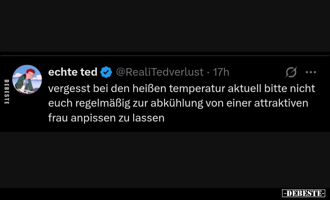 Vergesst bei den heißen Temperaturen aktuell bitte nicht, euch regelmäßig zur Abkühlung von einer attraktiven Frau anpissen z...