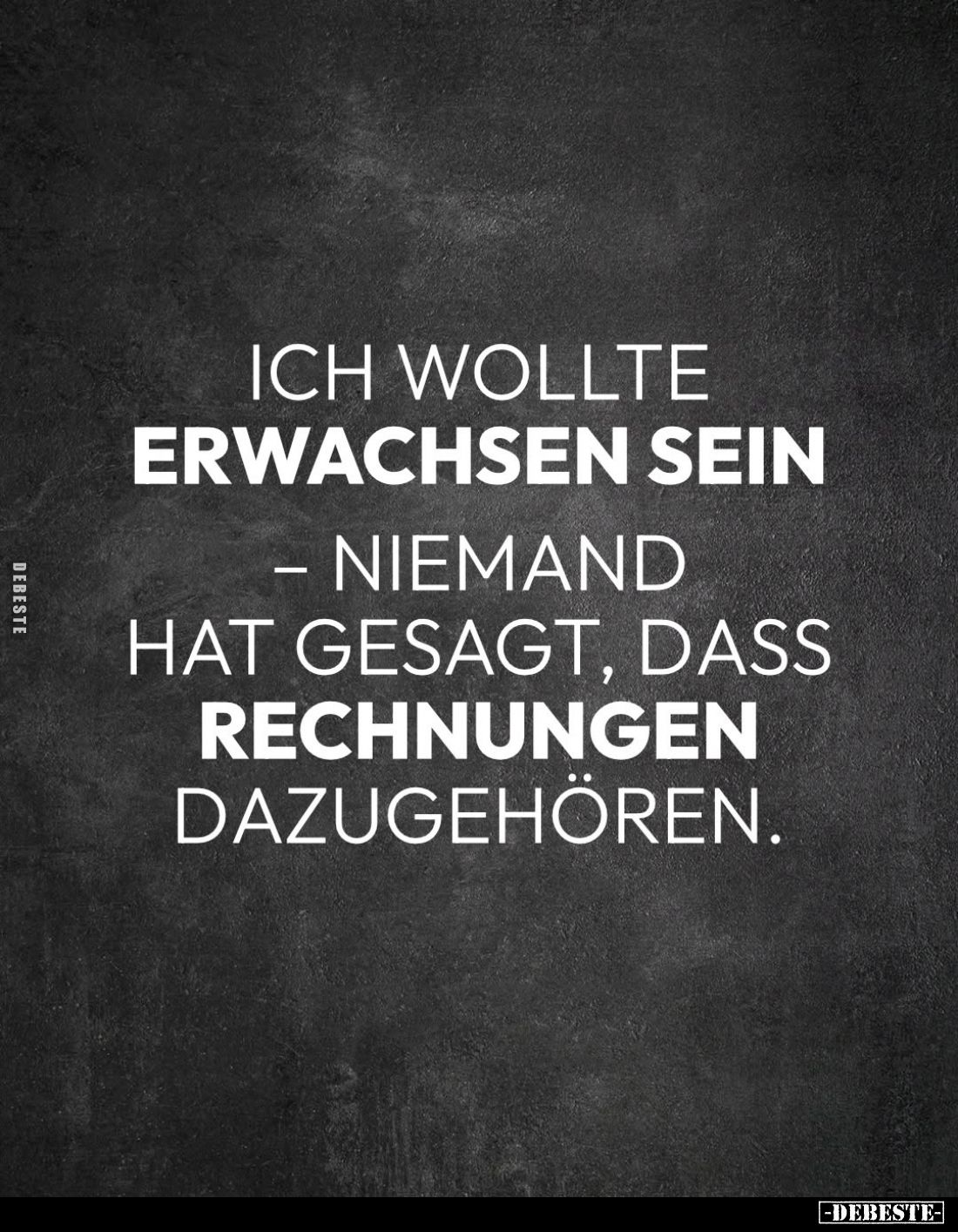 Ich wollte erwachsen sein
niemand hat gesagt, dass Rechnungen dazugehören.
