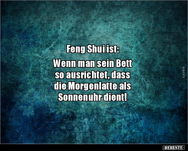 Feng Shui ist: Wenn man sein Bett so ausrichtet, dass.. - Lustige Bilder | DEBESTE.de