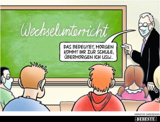 Das bedeutet morgen kommt ihr zur Schule, übermorgen ich..