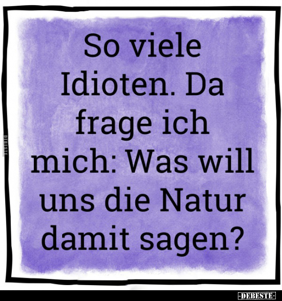 So viele Idioten. Da frage ich mich.. - Lustige Bilder | DEBESTE.de