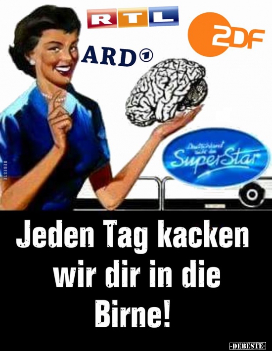 Jeden Tag kacken wir dir in die Birne!..