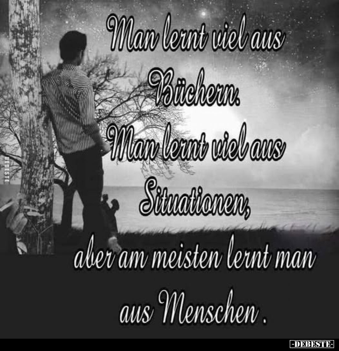Man lernt viel aus Büchern. Man lernt viel aus Situationen, aber am meisten lernt man aus Menschen.