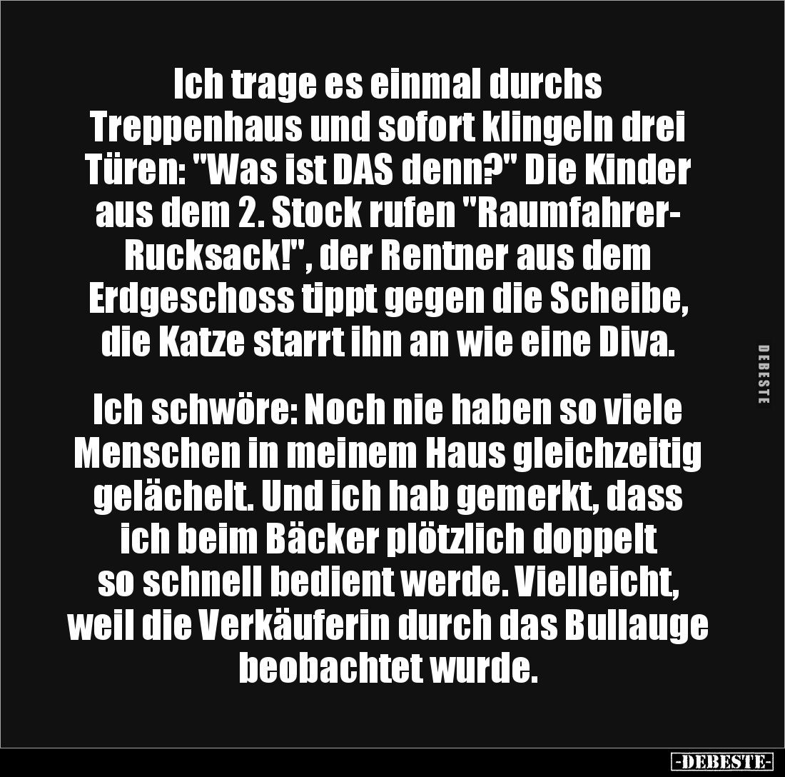 Ich trage es einmal durchs 
Treppenhaus und sofort klingeln drei Türen: "Was ist DAS denn?" Die Kinder aus dem 2. ...