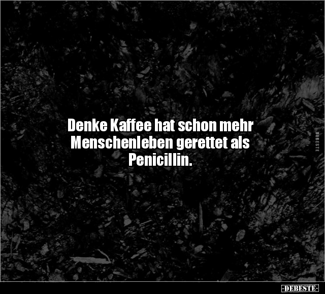 Denke Kaffee hat schon mehr Menschenleben gerettet als.. - Lustige Bilder | DEBESTE.de