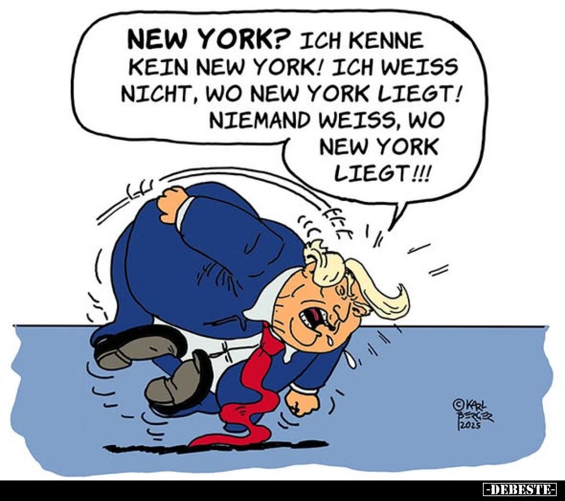 New York? Ich kenne kein New York! Ich weiss nicht, wo New York liegt! Niemand weiss, wo New York liegt!!!
