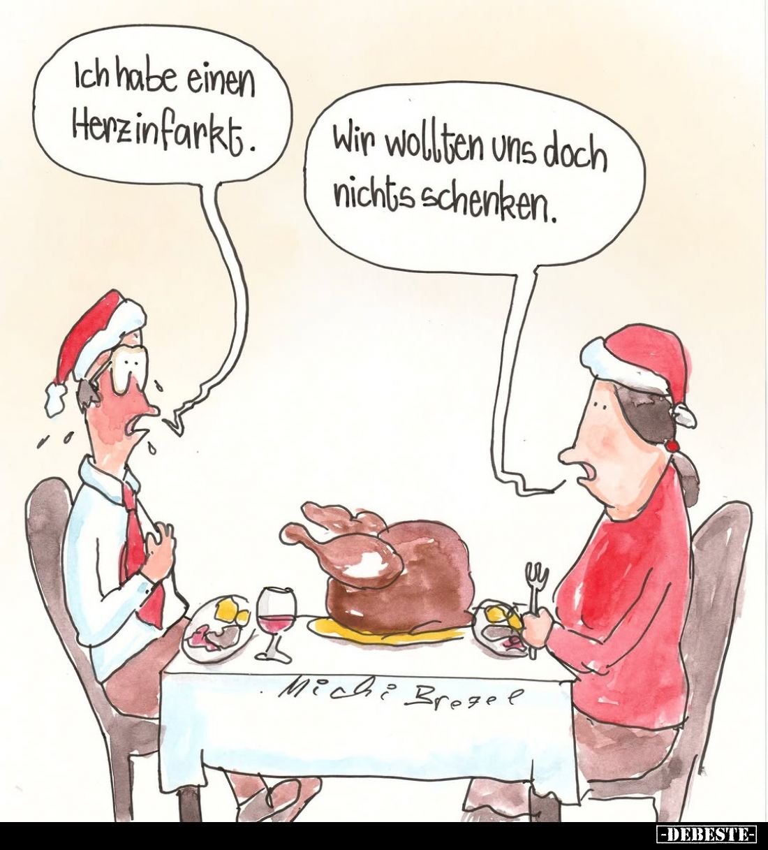 Ich habe einen Herzinfarkt. -
Wir wollten uns doch nichts schenken.