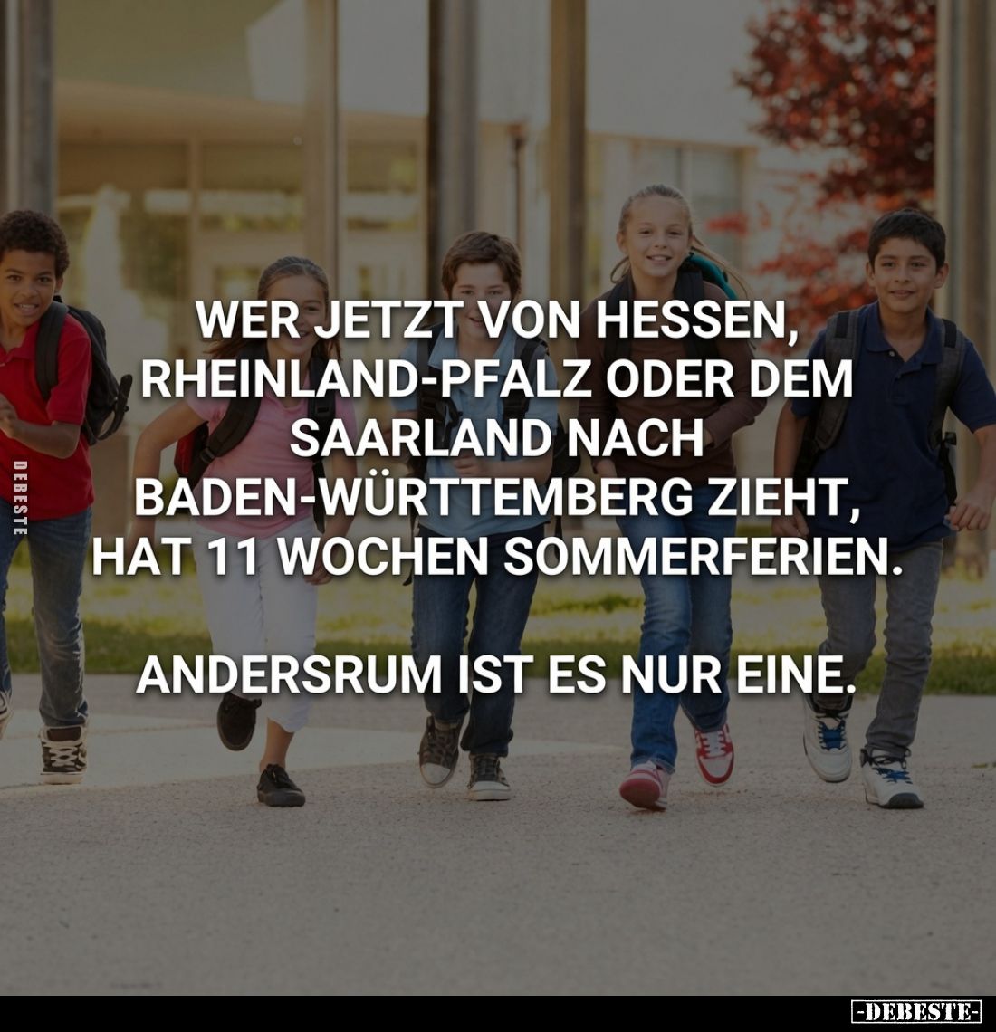 Wer jetzt von Hessen, Rheinland-Pfalz oder dem Saarland nach Baden-Württemberg zieht, hat 11 Wochen Sommerferien.
Andersrum ...