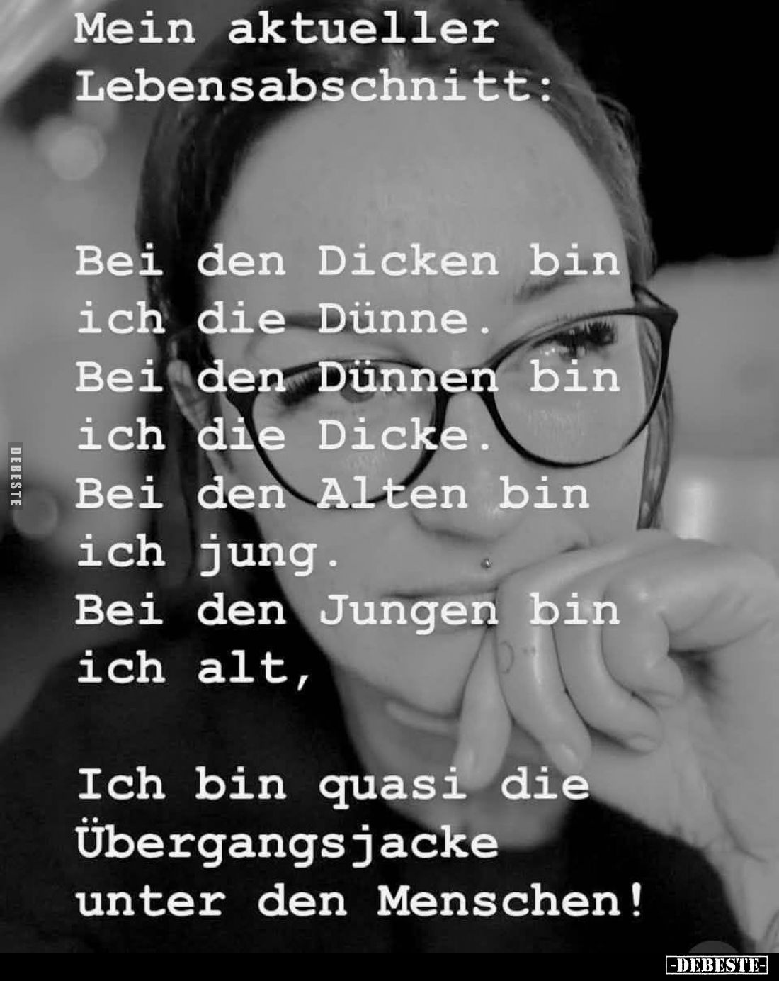 Mein aktueller Lebensabschnitt:

Bei den Dicken bin ich die Dünne.

Bei den Dünnen bin ich die Dicke.

Bei den Alten bi...
