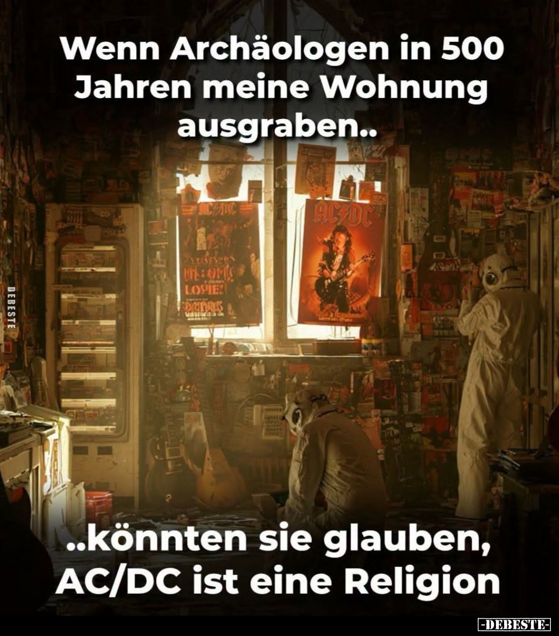 Wenn Archäologen in 500 Jahren meine Wohnung ausgraben..
Könnten sie glauben, AC/DC ist eine Religion.