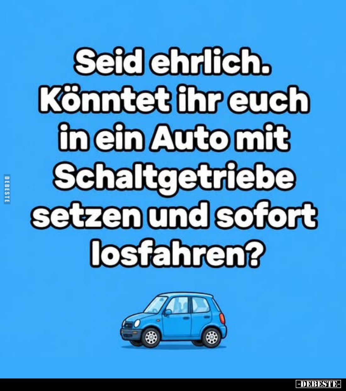 Seid ehrlich.
Könntet ihr euch in ein Auto mit Schaltgetriebe setzen und sofort losfahren?