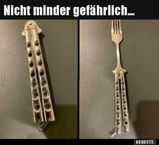 Nicht minder gefährlich...