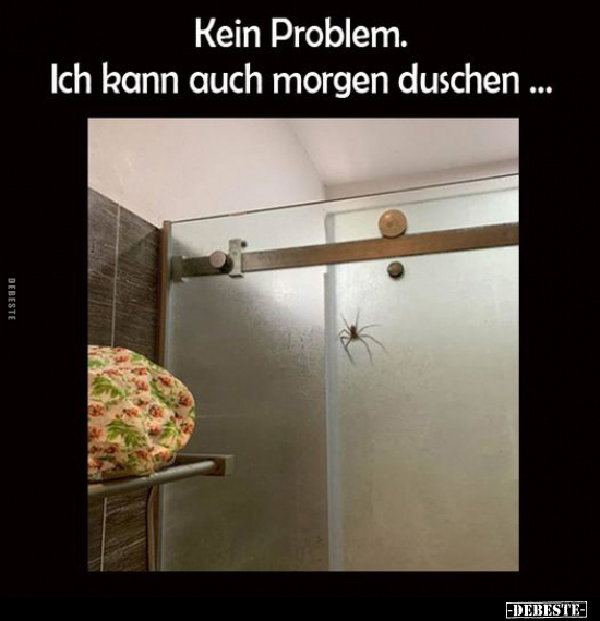 Kein Problem. Ich kann auch morgen duschen... - Lustige Bilder | DEBESTE.de