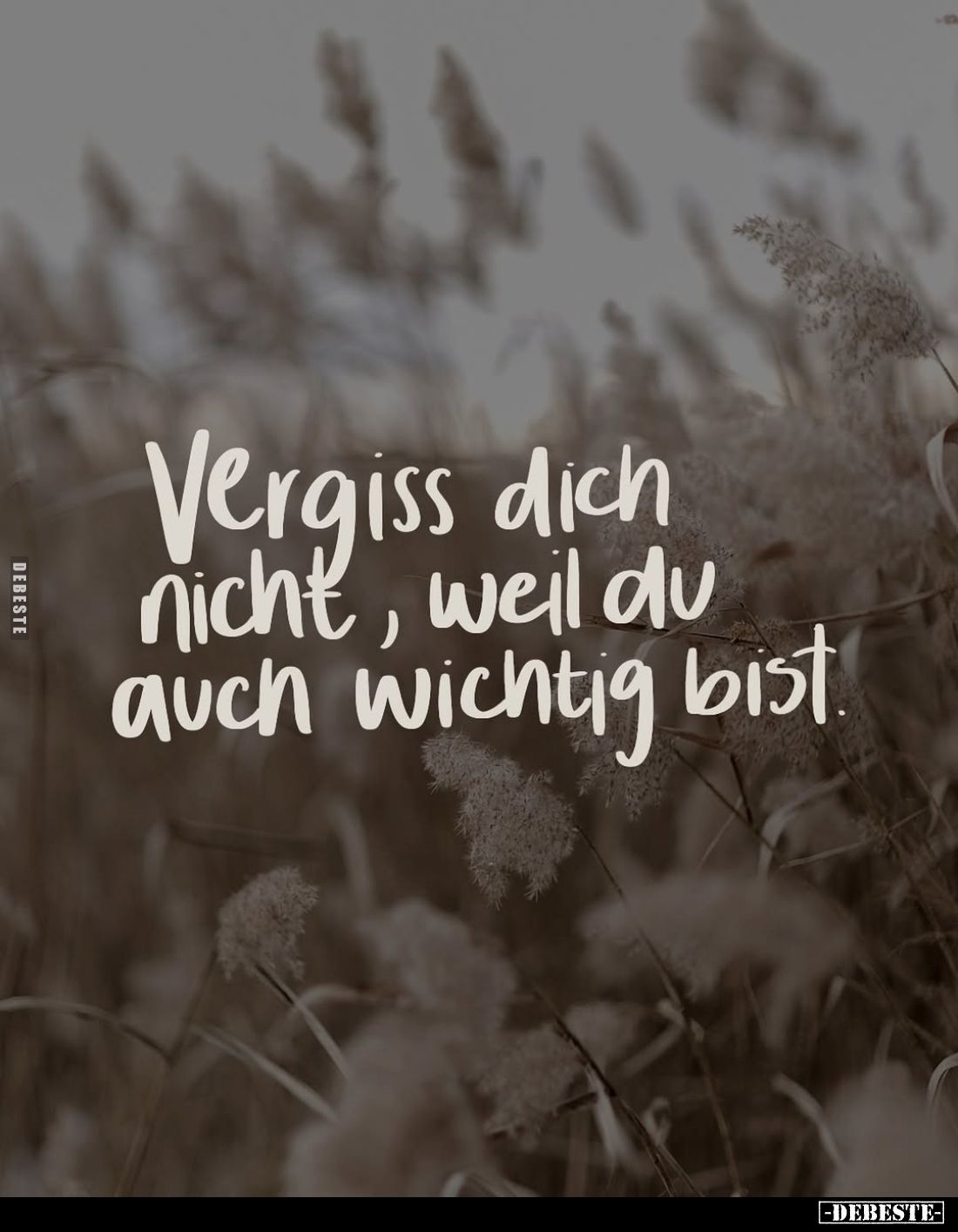 Vergiss dich nicht, weil du auch wichtig bist.