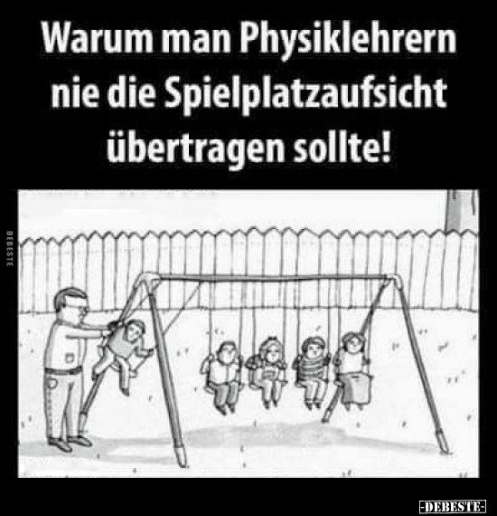 Warum man Physiklehrern nie die Spielplatzaufsicht.. - Lustige Bilder | DEBESTE.de