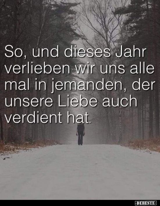 So, und dieses Jahr verlieben wir uns alle mal in jemanden, der unsere Liebe auch verdient hat.