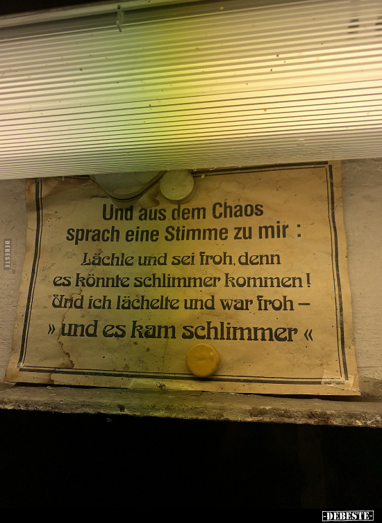 Und aus dem Chaos sprach eine Stimme zu mir: Lächle und sei.. - Lustige Bilder | DEBESTE.de