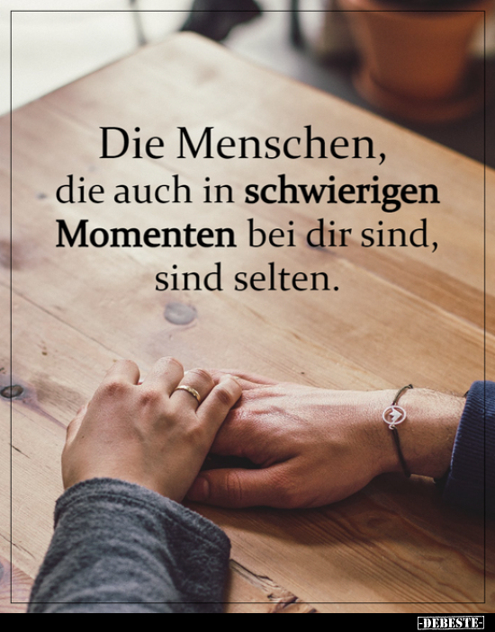 Die Menschen, die auch in schwierigen Momenten bei dir.. - Lustige Bilder | DEBESTE.de