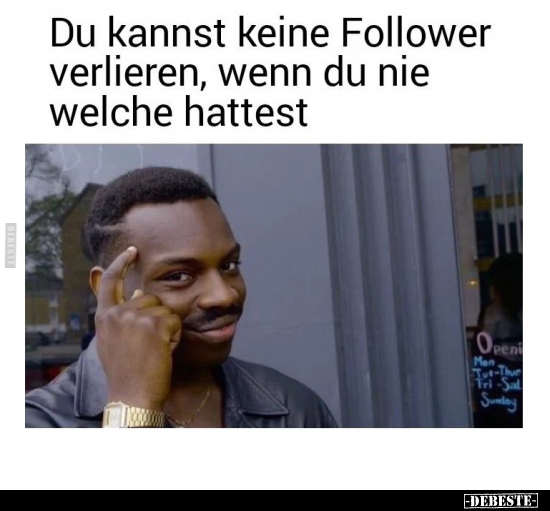 Du kannst keine Follower verlieren, wenn du nie welche hattest.. - Lustige Bilder | DEBESTE.de