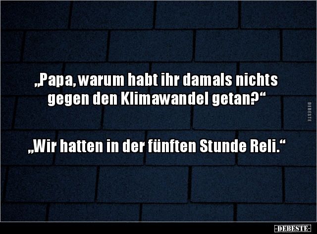 „Papa, warum habt ihr damals nichts gegen den Klimawandel.. - Lustige Bilder | DEBESTE.de