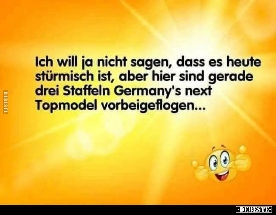 Ich will ja nicht sagen, dass es heute stürmisch ist, aber hier sind gerade drei Staffeln Germany's next Topmodel vorbeigeflo...