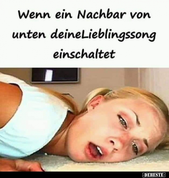 Wenn ein Nachbar von unten deine..