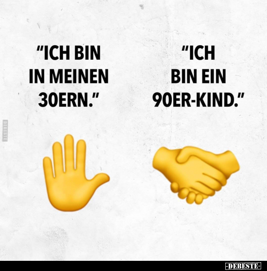 "Ich bin in meinen 30ern."

"Ich bin ein 90er-Kind."