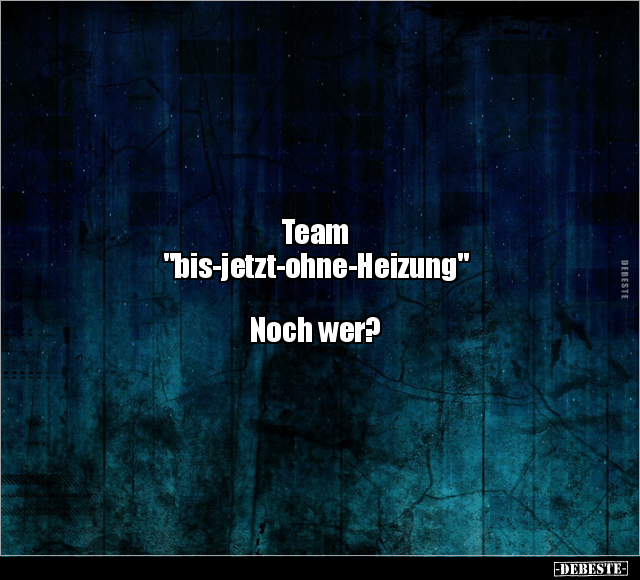 Team "bis-jetzt-ohne-Heizung".. - Lustige Bilder | DEBESTE.de