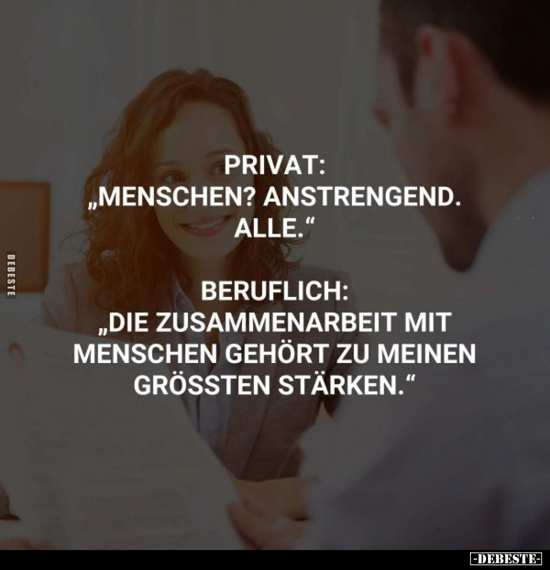 Privat: „Menschen? Anstrengend. alle."
Beruflich: „Die Zusammenarbeit mit Menschen gehört zu meinen grössten Stärken.&q...