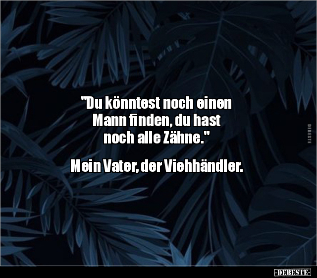 "Du könntest noch einen Mann finden, du hast noch alle.." - Lustige Bilder | DEBESTE.de